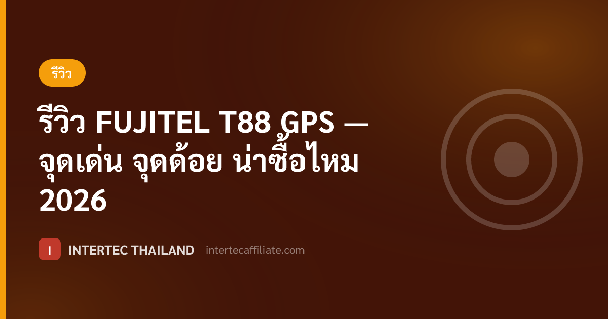 รีวิว FUJITEL T88 GPS — จุดเด่น จุดด้อย น่าซื้อไหม 2026